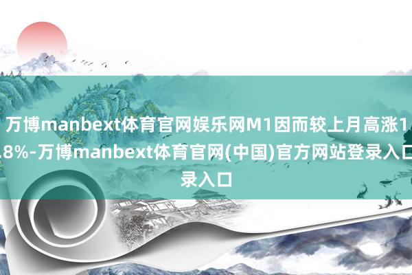 万博manbext体育官网娱乐网M1因而较上月高涨1.8%-万博manbext体育官网(中国)官方网站登录入口
