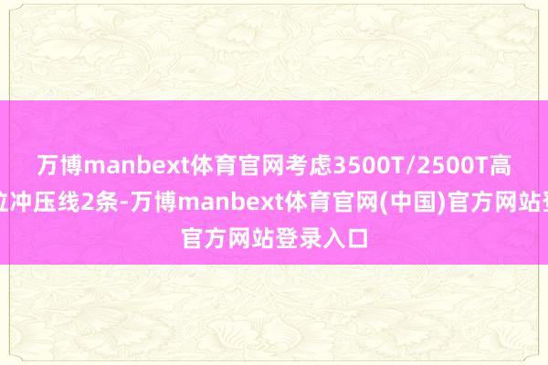万博manbext体育官网考虑3500T/2500T高速多工位冲压线2条-万博manbext体育官网(中国)官方网站登录入口