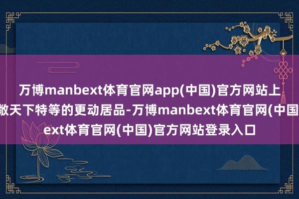 万博manbext体育官网app(中国)官方网站上海电气出生了一宽敞天下特等的更动居品-万博manbext体育官网(中国)官方网站登录入口