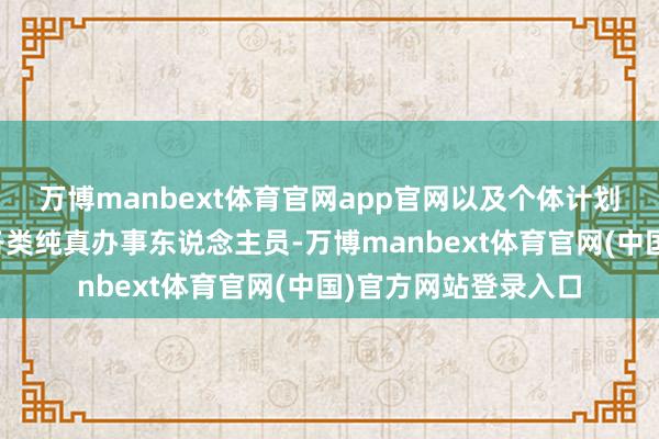 万博manbext体育官网app官网以及个体计划者、解放职业者等各类纯真办事东说念主员-万博manbext体育官网(中国)官方网站登录入口