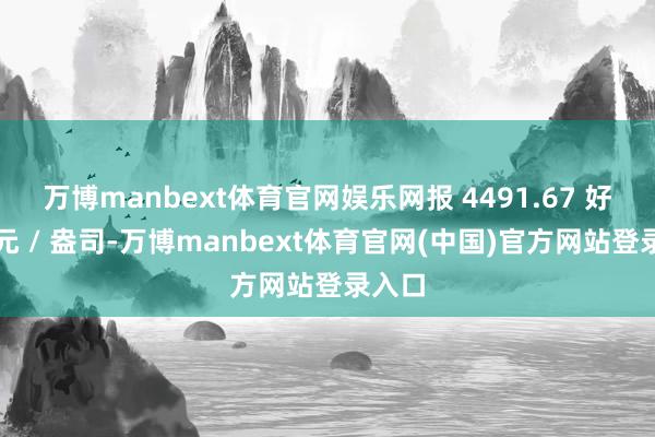 万博manbext体育官网娱乐网报 4491.67 好意思元 / 盎司-万博manbext体育官网(中国)官方网站登录入口