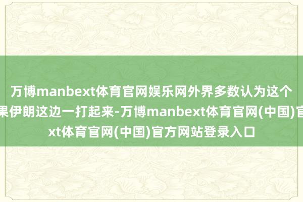 万博manbext体育官网娱乐网外界多数认为这个组织基本废了后果伊朗这边一打起来-万博manbext体育官网(中国)官方网站登录入口