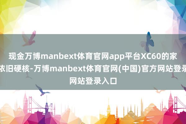 现金万博manbext体育官网app平台XC60的家具力依旧硬核-万博manbext体育官网(中国)官方网站登录入口