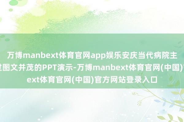 万博manbext体育官网app娱乐安庆当代病院主任医生石媛媛通过图文并茂的PPT演示-万博manbext体育官网(中国)官方网站登录入口
