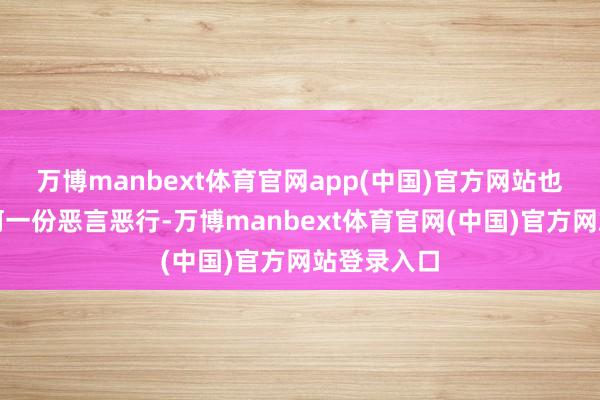 万博manbext体育官网app(中国)官方网站也不纵欲任何一份恶言恶行-万博manbext体育官网(中国)官方网站登录入口