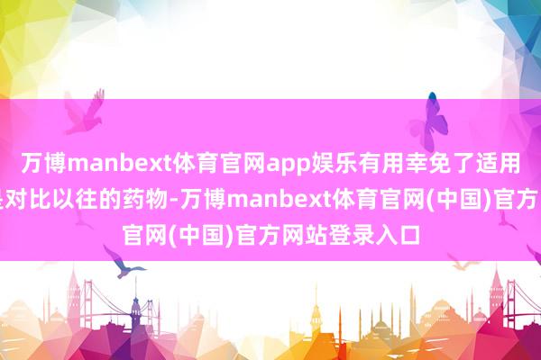 万博manbext体育官网app娱乐有用幸免了适用性偏差；三是对比以往的药物-万博manbext体育官网(中国)官方网站登录入口
