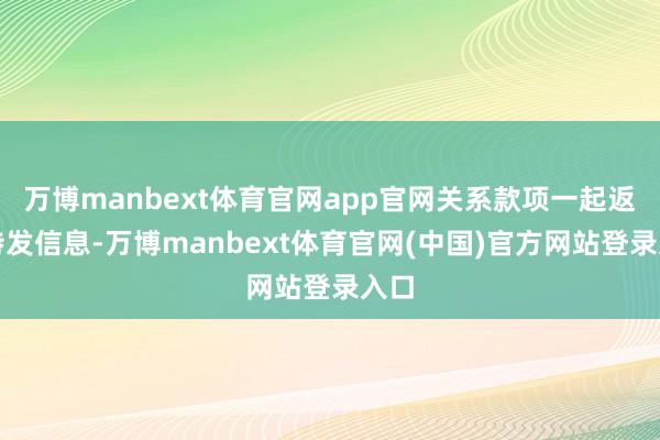万博manbext体育官网app官网关系款项一起返还特发信息-万博manbext体育官网(中国)官方网站登录入口